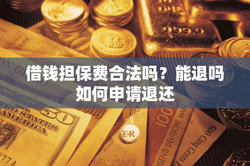北京借钱担保费合法吗？能退吗如何申请退还