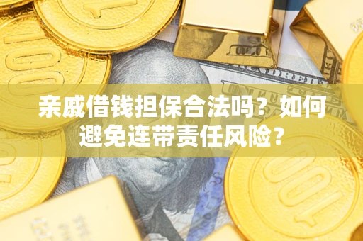 北京亲戚借钱担保合法吗？如何避免连带责任风险？