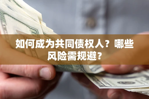 北京如何成为共同债权人？哪些风险需规避？