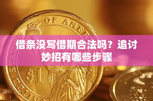 北京借条没写借期合法吗？追讨妙招有哪些步骤