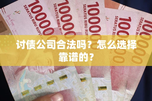 北京讨债公司合法吗？怎么选择靠谱的？