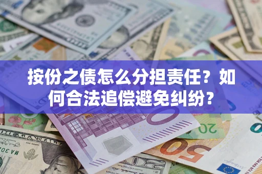 北京按份之债怎么分担责任？如何合法追偿避免纠纷？