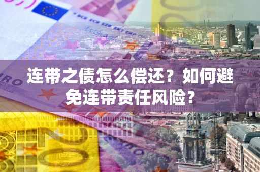 北京连带之债怎么偿还？如何避免连带责任风险？