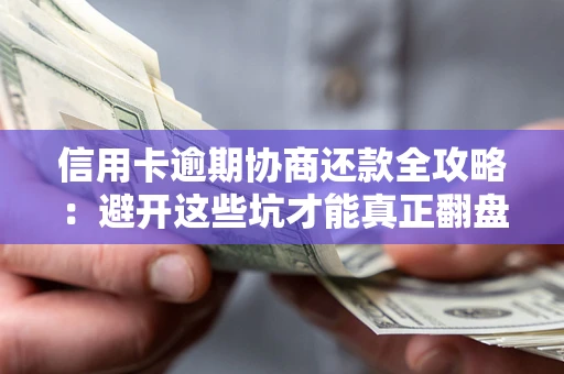 北京信用卡逾期协商还款全攻略：避开这些坑才能真正翻盘