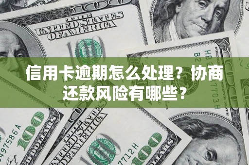 北京信用卡逾期怎么处理？协商还款风险有哪些？